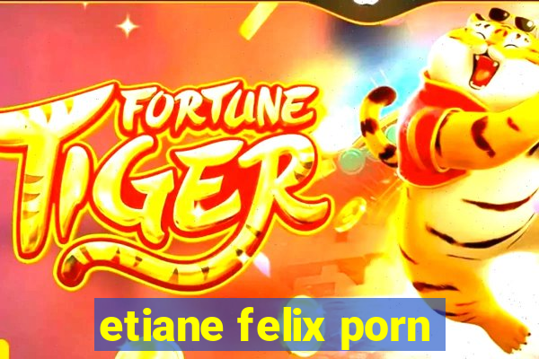 etiane felix porn